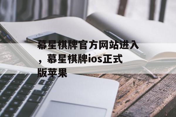 幕星棋牌官方网站进入，慕星棋牌ios正式版苹果