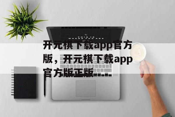 开元棋下载app官方版，开元棋下载app官方版正版